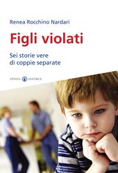 Figli violati. Sei storie vere di coppie separate