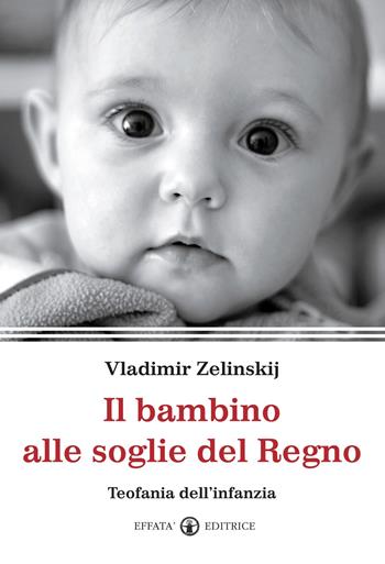 Il bambino alle soglie del Regno. Teofania dell'infanzia - Vladimir Zelinskij - Libro Effatà Editrice 2012, Il respiro dell'anima | Libraccio.it