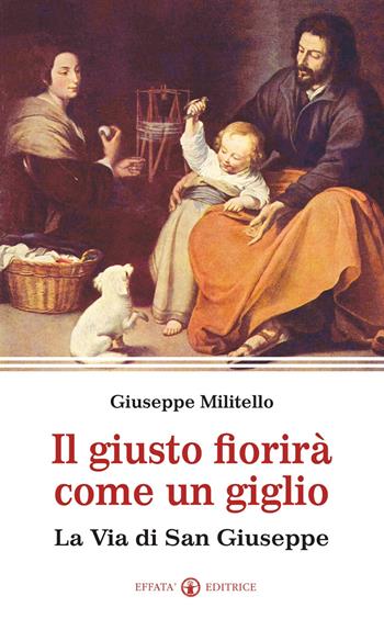 Il giusto fiorirà come un giglio. La via di san Giuseppe - Giuseppe Militello - Libro Effatà Editrice 2012, Il respiro dell'anima | Libraccio.it