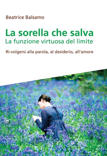 La sorella che salva. La funzione virtuosa del limite. Ri-volgersi alla parola, al desiderio, all'amore - Beatrice Balsamo - Libro Effatà 2012, Il symbolon | Libraccio.it