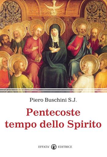 Pentecoste tempo dello Spirito - Piero Buschini - Libro Effatà 2012, Il respiro dell'anima | Libraccio.it
