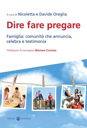 Dire fare pregare. Famiglia: comunità che annuncia, celebra e testimonia  - Libro Effatà Editrice 2012, Le chiavi della famiglia | Libraccio.it