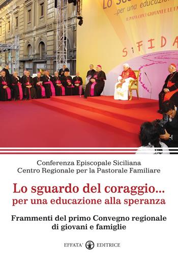 Lo sguardo del coraggio... per un'educazione alla speranza. Frammenti del primo Convegno regionale di giovani e famiglie  - Libro Effatà Editrice 2012, Comunicare l'assoluto | Libraccio.it