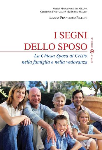 I segni dello sposo. La Chiesa sposa di Cristo nella famiglia e nella vedovanza  - Libro Effatà 2012, Spiritualità e pastorale nuziale | Libraccio.it