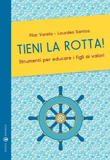 Tieni la rotta! Strumenti per educare i figli ai valori - Pilar Varela, Lourdes Santos - Libro Effatà Editrice 2014, Le chiavi della famiglia | Libraccio.it