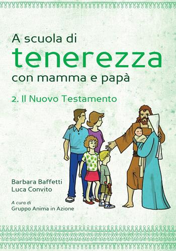 A scuola di tenerezza con mamma e papà. Vol. 2: Il Nuovo Testamento - Barbara Baffetti, Luca Convito - Libro Effatà Editrice 2012, Comunicare l'assoluto | Libraccio.it