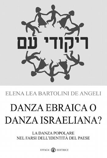 Danza ebraica o danza israeliana? La danza popolare nel farsi dell'identità del paese - Elena Lea Bartolini De Angeli - Libro Effatà 2012, Studi giudaici | Libraccio.it