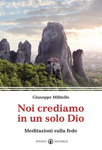 Noi crediamo in un solo Dio. Meditazioni sulla fede - Giuseppe Militello - Libro Effatà Editrice 2012, Il respiro dell'anima | Libraccio.it