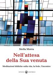 Nell'attesa della sua venuta. Meditazioni bibliche sulla vita, la fede, l'incontro