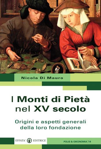 I Monti di Pietà nel XV secolo. Origini e aspetti generali della loro fondazione - Nicola Di Mauro, Maria Giuseppina Muzzarelli - Libro Effatà 2013, Polis e Oikonomia | Libraccio.it