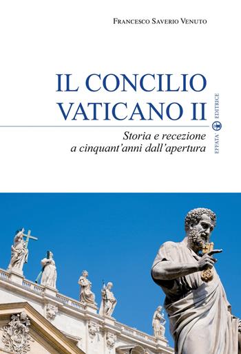 Il Concilio Vaticano II. Storia e recezione a cinquant'anni dall'apertura - Francesco Saverio Venuto - Libro Effatà Editrice 2013, Comunicare l'assoluto | Libraccio.it
