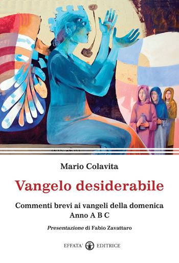 Vangelo desiderabile. Commenti brevi ai Vangeli della domenica. Anno A, B, C - Mario Colavita - Libro Effatà Editrice 2012, Il respiro dell'anima | Libraccio.it