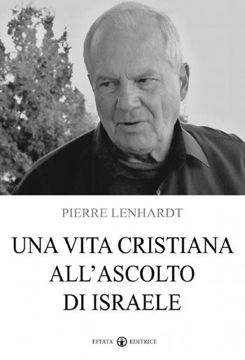 Una vita cristiana all'ascolto di Israele - Pierre Lenhardt - Libro Effatà 2013, Studi giudaici | Libraccio.it