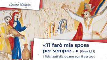 «Ti farò mia sposa per sempre» (Osea 2,21). I fidanzati dialogano con il vescovo - Cesare Nosiglia - Libro Effatà 2013, Comunicare l'assoluto | Libraccio.it