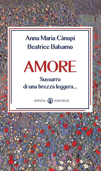 Amore. Sussurro di una brezza leggera... - Anna Maria Cànopi, Beatrice Balsamo - Libro Effatà 2013, Il respiro dell'anima | Libraccio.it