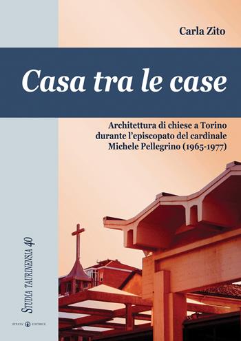 Casa tra le case. Architettura di chiese a Torino durante l'episcopato del cardinale Michele Pellegrino (1965-1977) - Carla Zito - Libro Effatà Editrice 2000, Studia Taurinensia | Libraccio.it