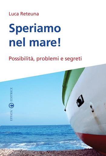 Speriamo nel mare! Possibilità, problemi e segreti - Luca Reteuna - Libro Effatà 2013, Conoscere e agire | Libraccio.it