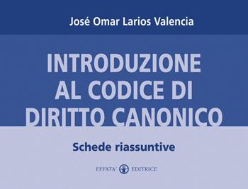 Introduzione al codice di diritto canonico. Schede riassuntive - José Omar Larios Valencia - Libro Effatà Editrice 2013, Comunicare l'assoluto | Libraccio.it