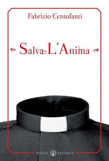 Salva l'anima - Fabrizio Centofanti - Libro Effatà Editrice 2013, Libera-mente | Libraccio.it