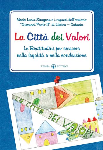 La città dei Valori. Le Beatitudini per crescere nella legalità e nella condivisione - Maria Lucia Siragusa - Libro Effatà Editrice 2013, Educare perché | Libraccio.it