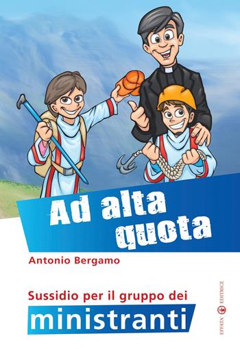 Ad alta quota. Sussidio per il gruppo dei ministranti - Antonio Bergamo - Libro Effatà 2013, Comunicare l'assoluto | Libraccio.it