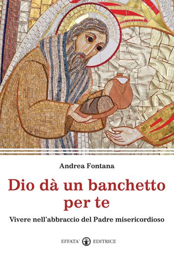 Dio dà un banchetto per me... Vivere nell'abbraccio del Padre misericordioso - Andrea Fontana - Libro Effatà Editrice 2013, Il respiro dell'anima | Libraccio.it