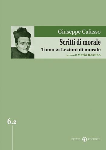 Scritti di morale. Vol. 2: Lezioni di morale - Giuseppe Cafasso - Libro Effatà Editrice 2013, Edizione Nazionale delle Opere di San Giuseppe Cafasso | Libraccio.it