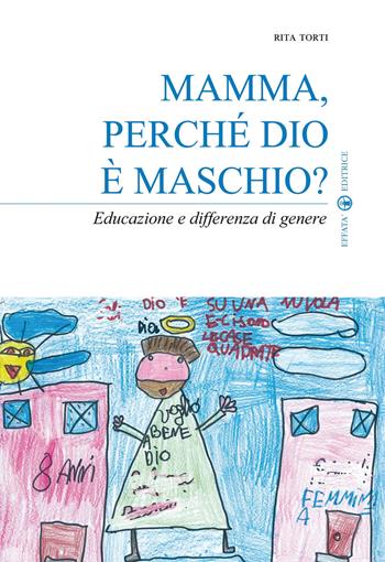 Mamma, perché Dio è maschio? Educazione e differenza di genere - Rita Torti - Libro Effatà Editrice 2013, Sui generis | Libraccio.it