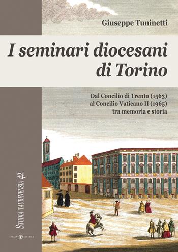 I seminari diocesani di Torino. Dal concilio di Trento (1563) al concilio Vaticano II (1965) tra memoria e storia - Giuseppe Tuninetti - Libro Effatà Editrice 2013, Studia Taurinensia | Libraccio.it