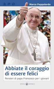 Image of Abbiate il coraggio di essere felici. Pensieri di papa Francesco ...