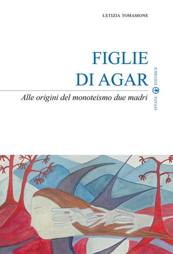 Figlie di Agar. Alle origini del monoteismo due madri - Letizia Tomassone - Libro Effatà Editrice 2014, Sui generis | Libraccio.it