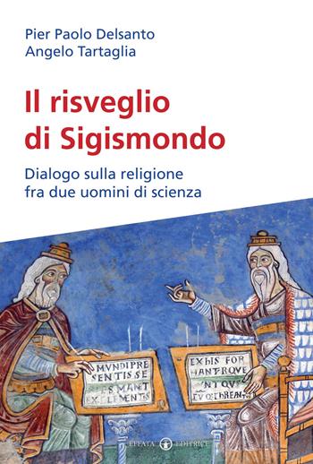 Il risveglio di Sigismondo. Dialogo sulla religione fra due uomini di scienza - Angelo Tartaglia, P. Paolo Delsanto - Libro Effatà 2013, Conoscere e agire | Libraccio.it