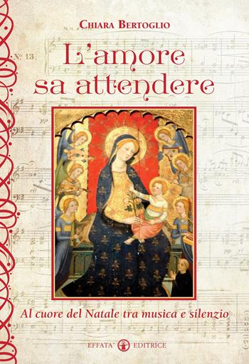 L'amore sa attendere. Al cuore del Natale tra musica e silenzio - Chiara Bertoglio - Libro Effatà Editrice 2013, L' occhio dell'anima | Libraccio.it