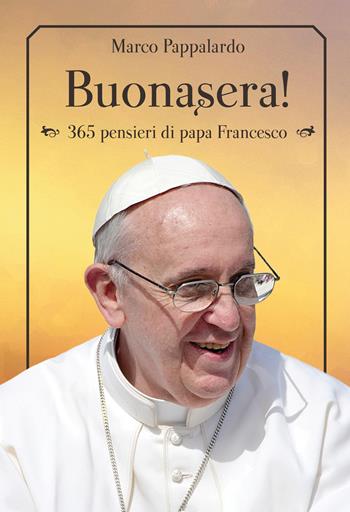 Buonasera! 365 pensieri di papa Francesco - Marco Pappalardo - Libro Effatà 2013, Libera-mente | Libraccio.it
