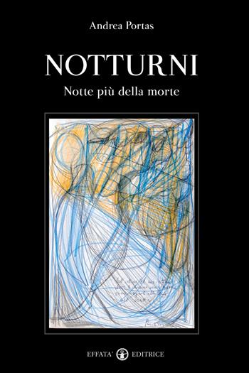 Notturni. Notte più della morte. Ediz. illustrata - Andrea Portas - Libro Effatà Editrice 2015, Libera-mente | Libraccio.it