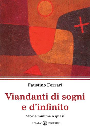 Viandanti di sogni e d'infinito. Storie minime o quasi - Faustino Ferrari - Libro Effatà 2013, Il respiro dell'anima | Libraccio.it