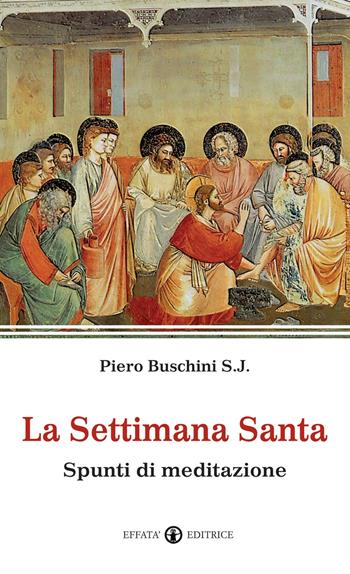 La Settimana santa. Spunti di meditazione - Piero Buschini - Libro Effatà Editrice 2000, Il respiro dell'anima | Libraccio.it
