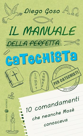 Il manuale della perfetta catechista. 10 comandamenti che neanche Mosè conosceva - Diego Goso - Libro Effatà Editrice 2014, Comunicare l'assoluto | Libraccio.it