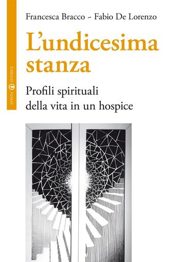 L'undicesima stanza. Profili spirituali della vita in un hospice - Francesca Bracco, Fabio De Lorenzo - Libro Effatà Editrice 2014, Vivere in pienezza | Libraccio.it