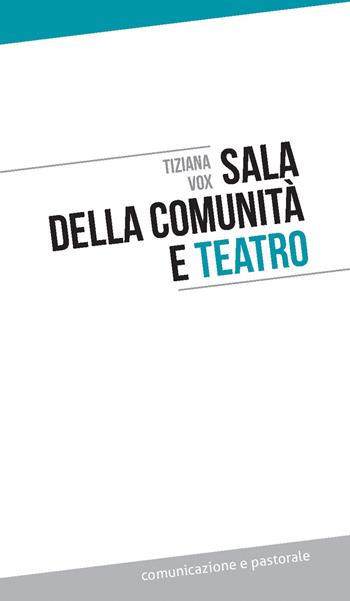 Sala della comunità e teatro - Tiziana Vox - Libro Effatà Editrice 2013, Comunicazione e pastorale | Libraccio.it
