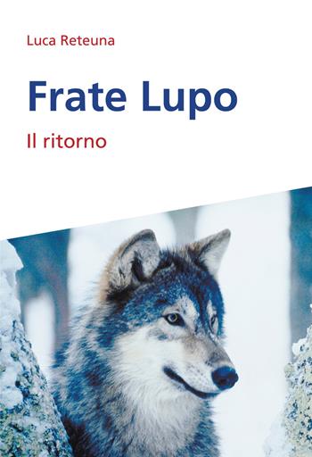 Frate Lupo. Il ritorno - Luca Reteuna - Libro Effatà 2014, Conoscere e agire | Libraccio.it
