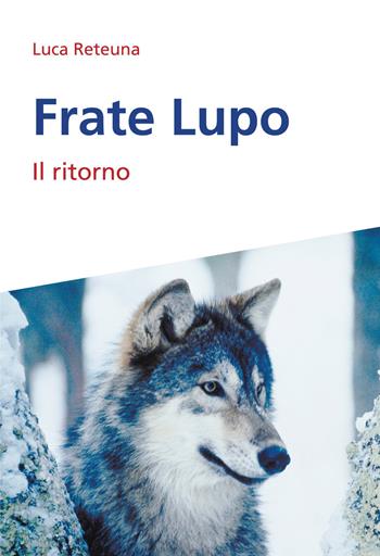 Frate Lupo. Il ritorno - Luca Reteuna - Libro Effatà Editrice 2014, Conoscere e agire | Libraccio.it