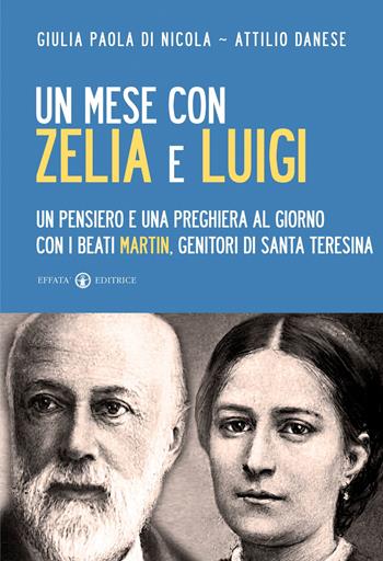 Un mese con Zelia e Luigi. Un pensiero e una preghiera al giorno con i beati Martin, genitori di Santa Teresina - Giulia Paola Di Nicola, Attilio Danese - Libro Effatà Editrice 2014, Le chiavi della famiglia | Libraccio.it