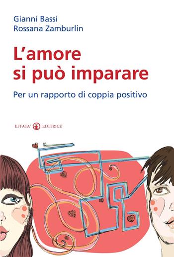 L'amore si può imparare. Per un rapporto di coppia positivo - Gianni Bassi, Rossana Zamburlin - Libro Effatà Editrice 2014, Le chiavi della famiglia | Libraccio.it