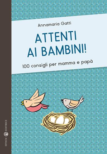 Attenti ai bambini! 100 consigli per mamma e papà - Annamaria Gatti - Libro Effatà 2015, Educare perché | Libraccio.it