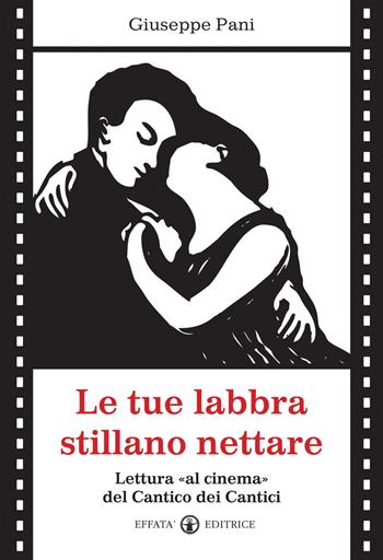 Le tue labbra stillano nettare. Lettura «al cinema» del Cantico dei Cantici - Giuseppe Pani - Libro Effatà Editrice 2014, Il respiro dell'anima | Libraccio.it