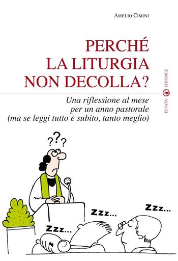 Perché la liturgia non decolla? Una riflessione al mese per un anno pastorale (ma se leggi tutto e subito, tanto meglio) - Amelio Cimini - Libro Effatà Editrice 2014, Comunicare l'assoluto | Libraccio.it