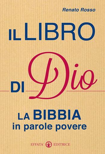 Il libro di Dio. La Bibbia in parole povere - Renato Rosso - Libro Effatà Editrice 2015, Il respiro dell'anima | Libraccio.it