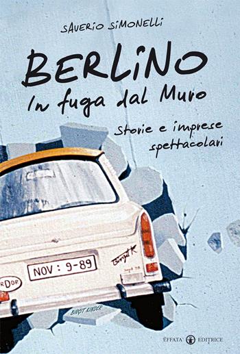 Berlino. In fuga dal muro. Storie e imprese spettacolari - Saverio Simonelli - Libro Effatà Editrice 2014, Libera-mente | Libraccio.it