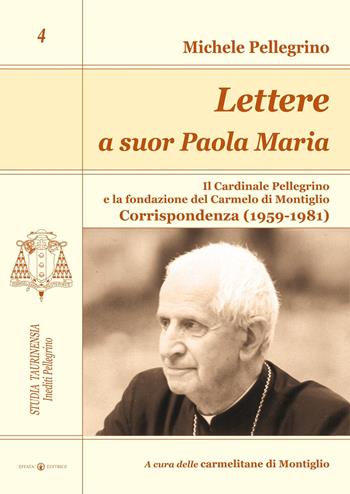 Lettere a suor Paola Maria. Il cardinale Pellegrino e la fondazione del Carmelo di Montiglio. Corrispondenza (1959-1981) - Michele Pellegrini - Libro Effatà Editrice 2014, Studia Taurinensia. Inediti Pellegrino | Libraccio.it